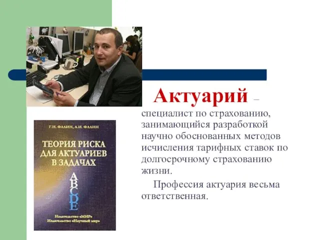 Актуарий – специалист по страхованию, занимающийся разработкой научно обоснованных методов исчисления