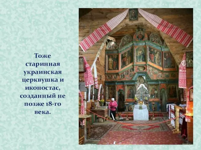 Тоже старинная украинская церквушка и иконостас, созданный не позже 18-го века.