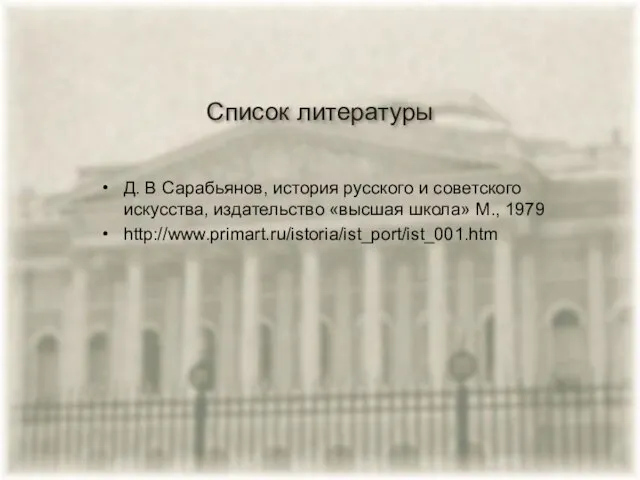 Список литературы Д. В Сарабьянов, история русского и советского искусства, издательство «высшая школа» М., 1979 http://www.primart.ru/istoria/ist_port/ist_001.htm