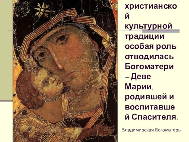 Владимирская Богоматерь В христианской культурной традиции особая роль отводилась Богоматери –