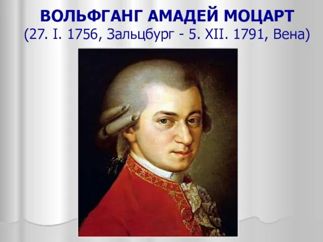 ВОЛЬФГАНГ АМАДЕЙ МОЦАРТ (27. I. 1756, Зальцбург - 5. XII. 1791, Вена)