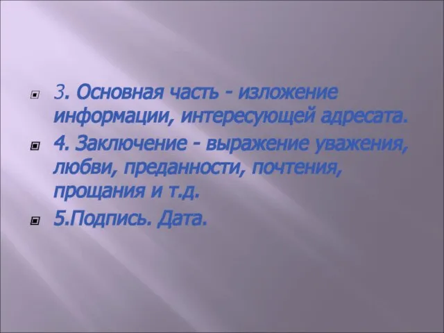 3. Основная часть - изложение информации, интересующей адресата. 4. Заключение -