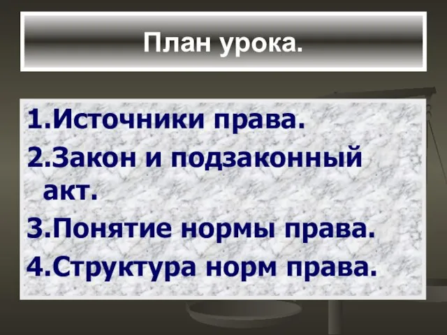 План урока. 1.Источники права. 2.Закон и подзаконный акт. 3.Понятие нормы права. 4.Структура норм права.