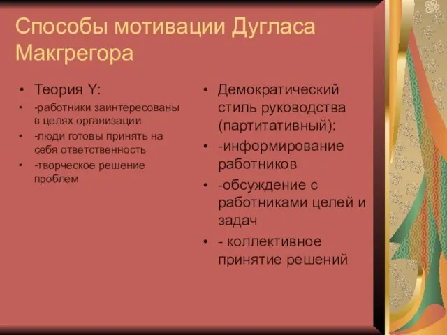 Способы мотивации Дугласа Макгрегора Теория Y: -работники заинтересованы в целях организации