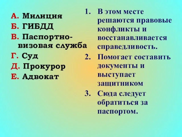 А. Милиция Б. ГИБДД В. Паспортно-визовая служба Г. Суд Д. Прокурор