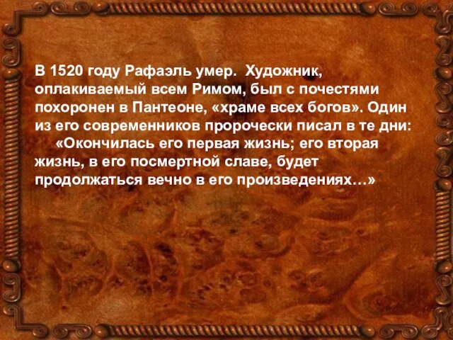 В 1520 году Рафаэль умер. Художник, оплакиваемый всем Римом, был с