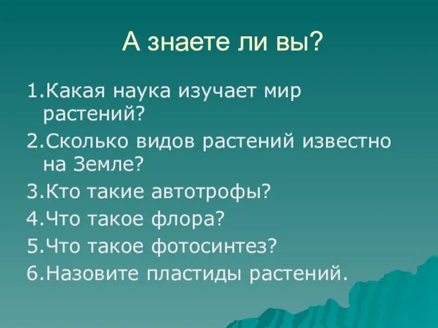 А знаете ли вы? 1.Какая наука изучает мир растений? 2.Сколько видов