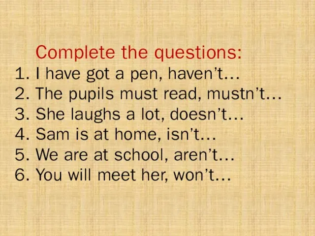 Complete the questions: 1. I have got a pen, haven’t… 2.