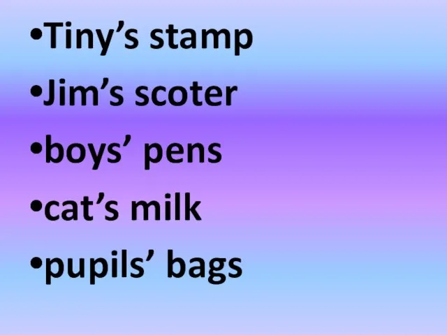 Tiny’s stamp Jim’s scoter boys’ pens cat’s milk pupils’ bags