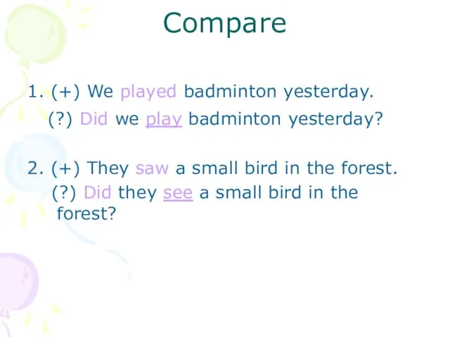Compare 1. (+) We played badminton yesterday. (?) Did we play