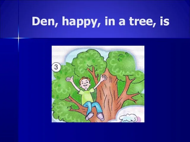 Den, happy, in a tree, is