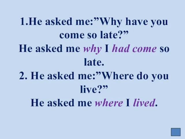1.He asked me:”Why have you come so late?” He asked me
