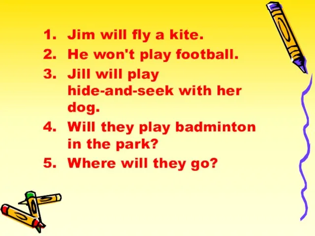 Jim will fly a kite. He won't play football. Jill will