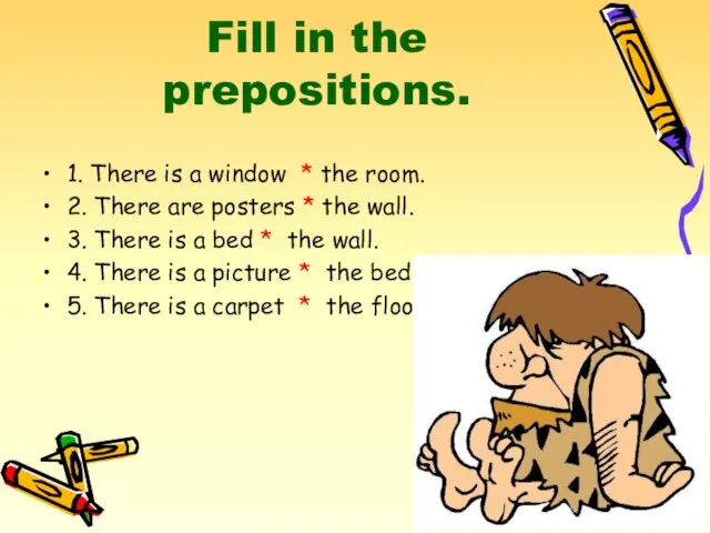 Fill in the prepositions. 1. There is a window * the