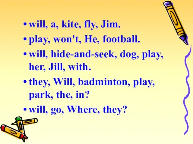 will, a, kite, fly, Jim. play, won't, He, football. will, hide-and-seek,