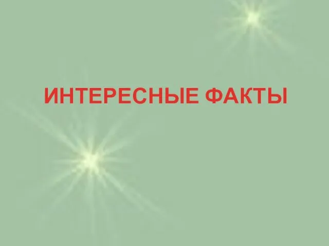 ИНТЕРЕСНЫЕ ФАКТЫ