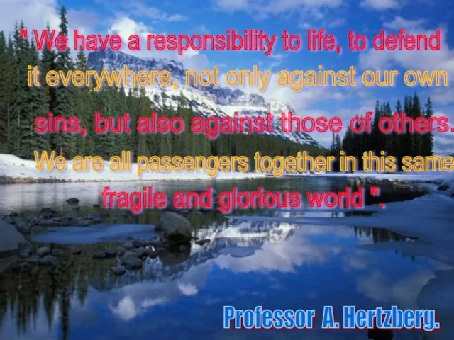 Professor A. Hertzberg. " We have a responsibility to life, to