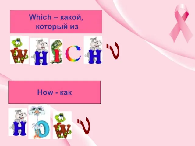 Which – какой, который из How - как ? ? c