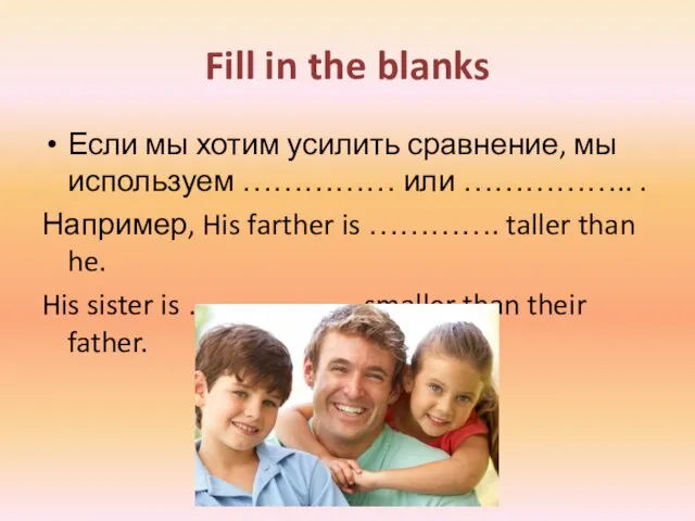 Fill in the blanks Если мы хотим усилить сравнение, мы используем