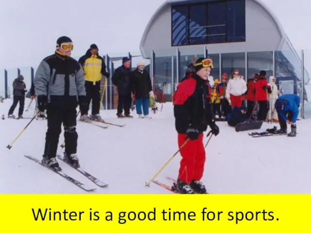 Winter is a good time for sports.