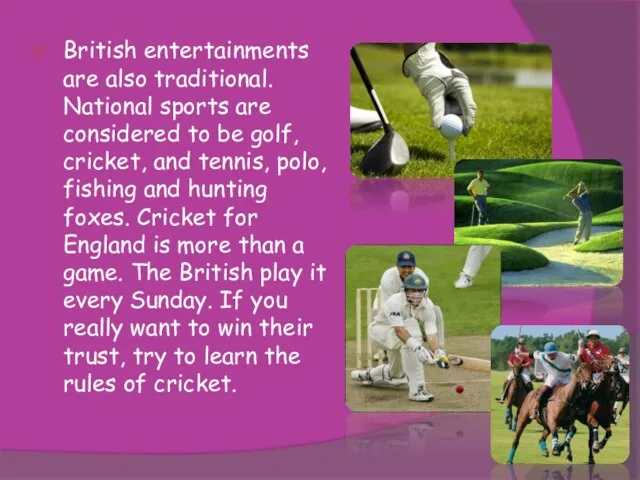 British entertainments are also traditional. National sports are considered to be