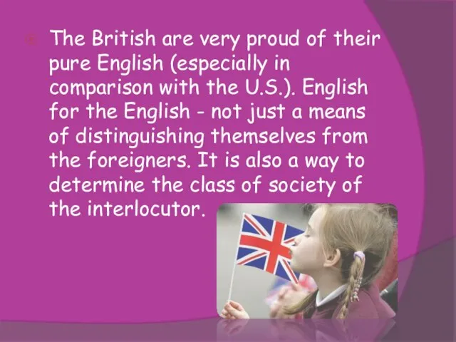 The British are very proud of their pure English (especially in