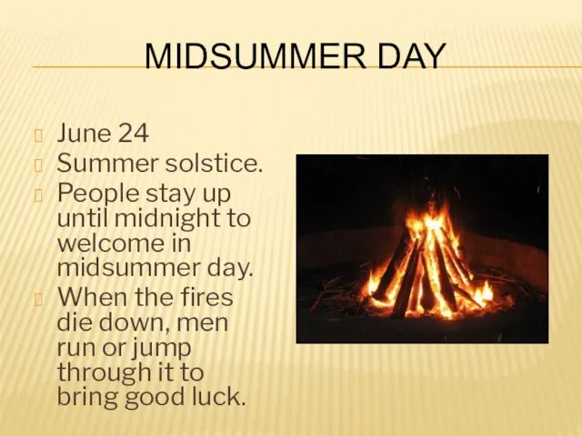 Midsummer Day June 24 Summer solstice. People stay up until midnight