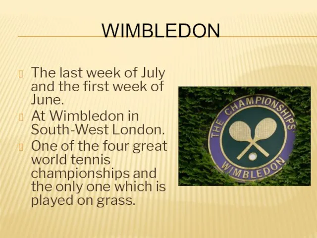 Wimbledon The last week of July and the first week of