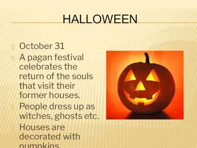 Halloween October 31 A pagan festival celebrates the return of the