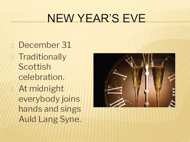 New Year’s Eve December 31 Traditionally Scottish celebration. At midnight everybody