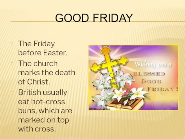 Good Friday The Friday before Easter. The church marks the death