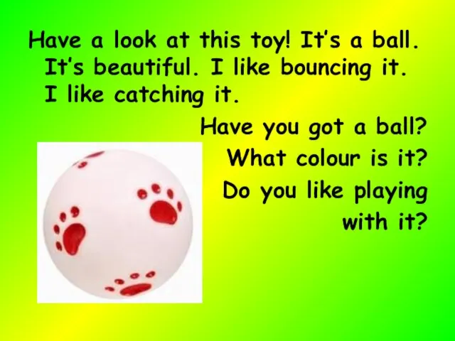 Have a look at this toy! It’s a ball. It’s beautiful.