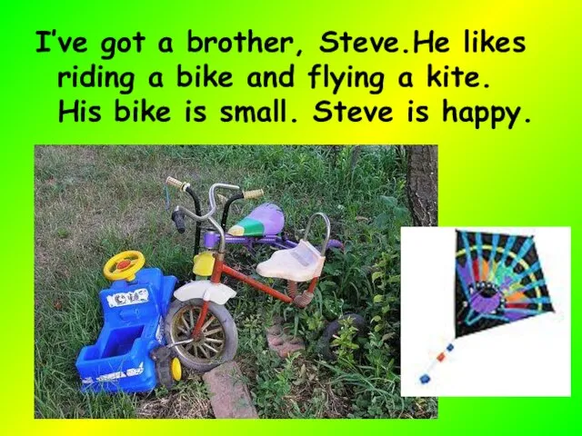 I’ve got a brother, Steve.He likes riding a bike and flying