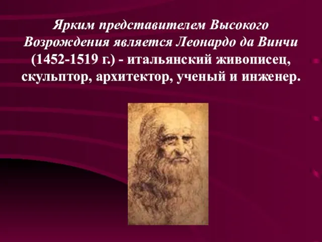 Ярким представителем Высокого Возрождения является Леонардо да Винчи (1452-1519 г.) -