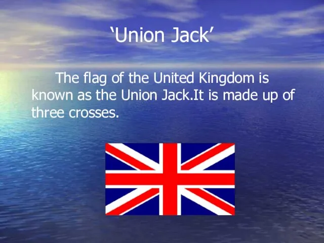 ‘Union Jack’ The flag of the United Kingdom is known as