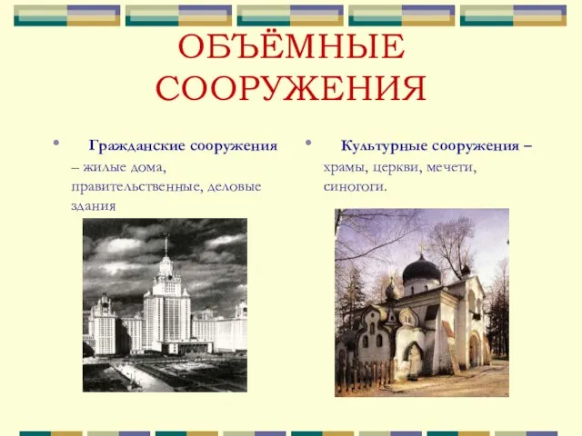 ОБЪЁМНЫЕ СООРУЖЕНИЯ Гражданские сооружения – жилые дома, правительственные, деловые здания Культурные