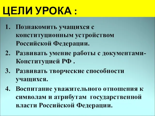 ЦЕЛИ УРОКА : 1. Познакомить учащихся с конституционным устройством Российской Федерации.