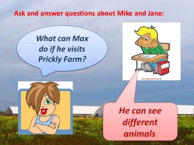 Ask and answer questions about Mike and Jane: What can Max