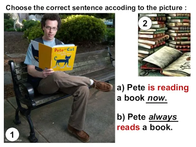 1 2 a) Pete is reading a book now. b) Pete