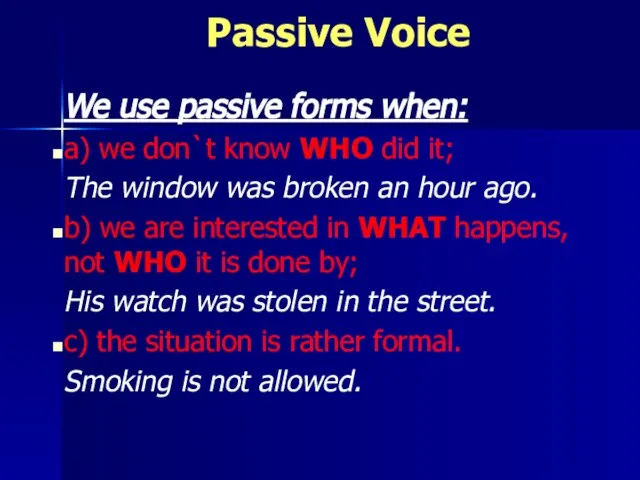 Passive Voice We use passive forms when: a) we don`t know