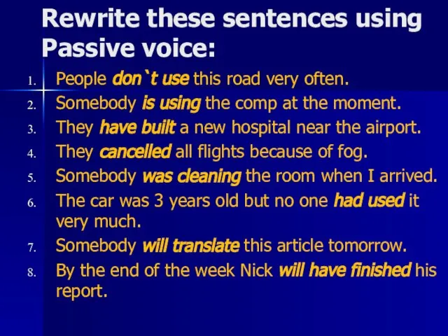 Rewrite these sentences using Passive voice: People don`t use this road