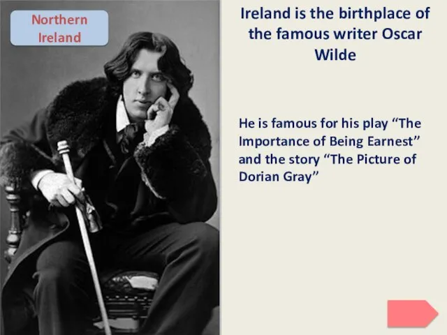 Ireland is the birthplace of the famous writer Oscar Wilde He