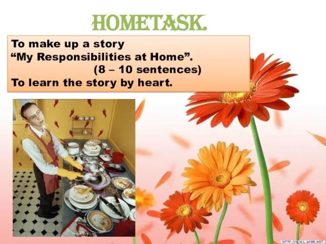 HOMETASK. To make up a story “My Responsibilities at Home”. (8