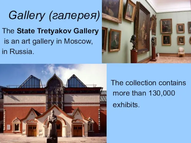 Gallery (галерея) The State Tretyakov Gallery is an art gallery in