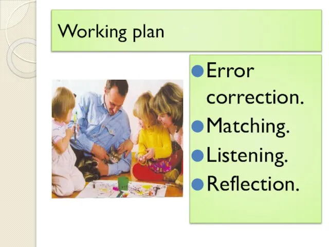 Working plan Error correction. Matching. Listening. Reflection.