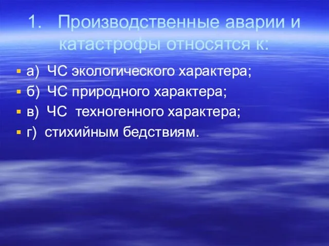 1. Производственные аварии и катастрофы относятся к: а) ЧС экологического характера;