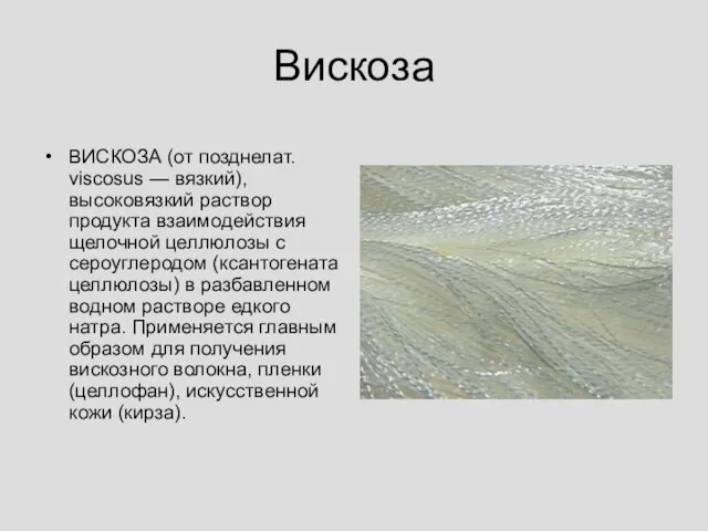 Вискоза ВИСКОЗА (от позднелат. viscosus — вязкий), высоковязкий раствор продукта взаимодействия