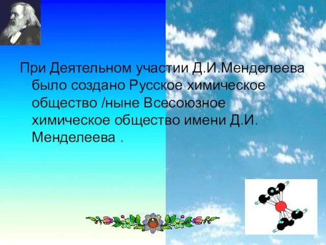 При Деятельном участии Д.И.Менделеева было создано Русское химическое общество /ныне Всесоюзное