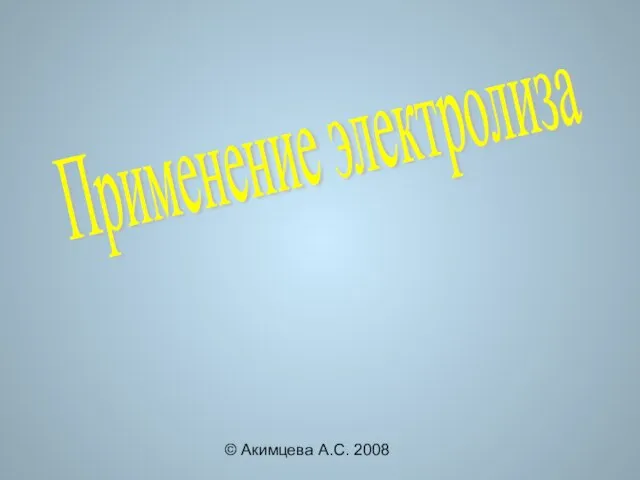 © Акимцева А.С. 2008 Применение электролиза