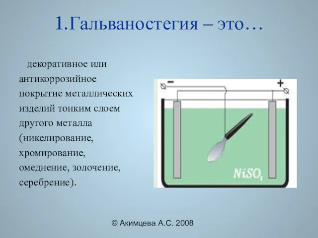 © Акимцева А.С. 2008 1.Гальваностегия – это… декоративное или антикоррозийное покрытие